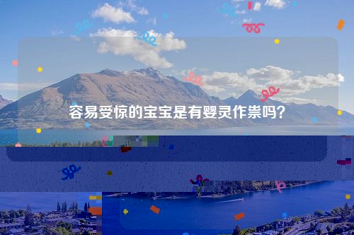 容易受惊的宝宝是有婴灵作祟吗？