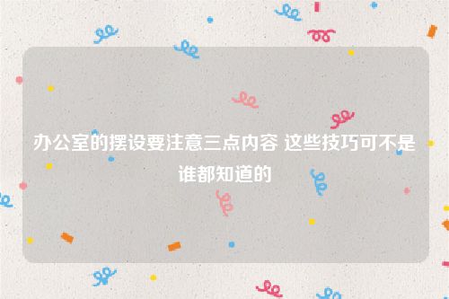 办公室的摆设要注意三点内容 这些技巧可不是谁都知道的