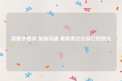 婆媳矛盾深 加强沟通 勇敢表达出自己的想法