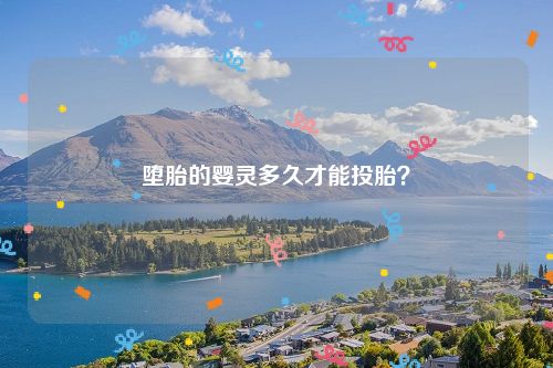 堕胎的婴灵多久才能投胎？