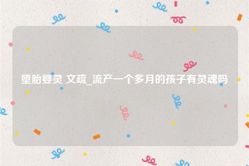 堕胎婴灵 文疏_流产一个多月的孩子有灵魂吗