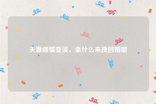 夫妻感情变淡，拿什么来挽回婚姻
