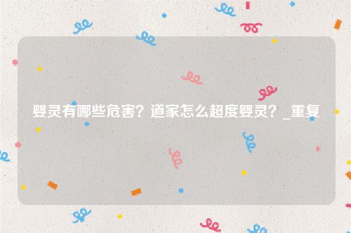 婴灵有哪些危害？道家怎么超度婴灵？_重复