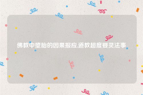 佛教中堕胎的因果报应,道教超度婴灵法事