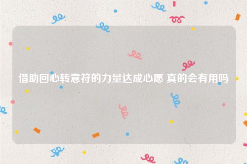 借助回心转意符的力量达成心愿 真的会有用吗