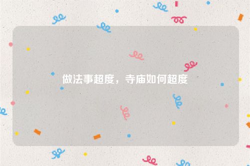 做法事超度，寺庙如何超度